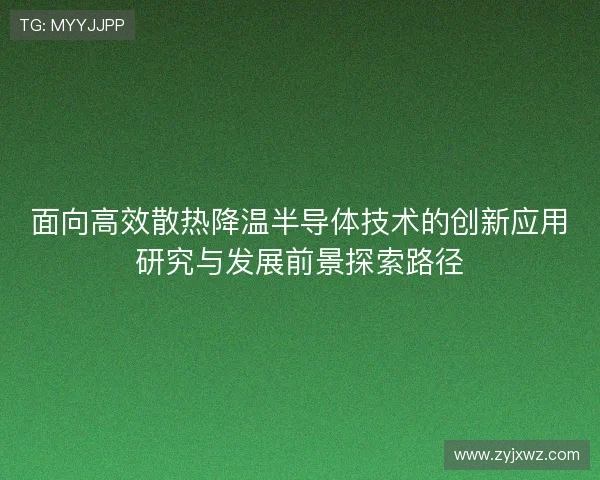 面向高效散热降温半导体技术的创新应用研究与发展前景探索路径